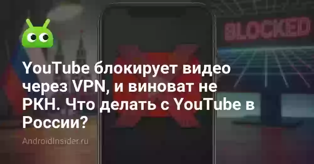YouTube блокирует видео через VPN, и виноват не РКН. Что делать с YouTube в России?