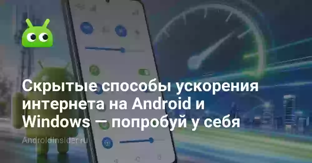 Скрытые способы ускорения интернета на Android и Windows — попробуй у себя
