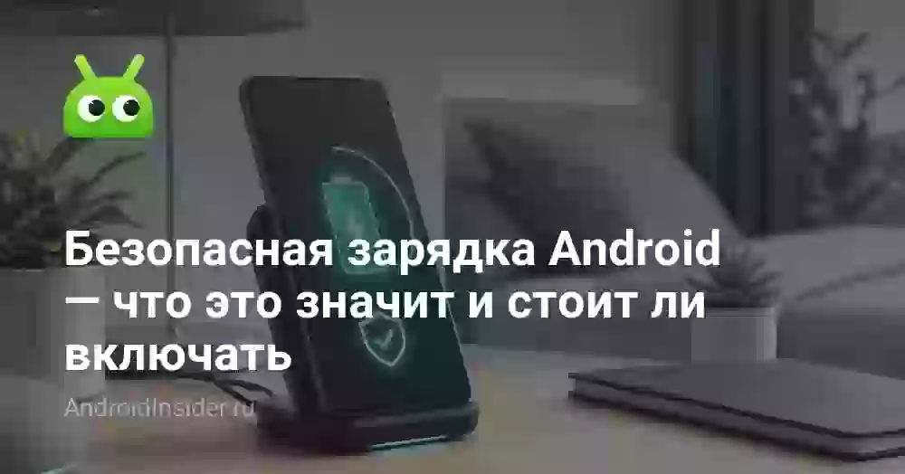 Безопасная зарядка Android — что это значит и стоит ли включать