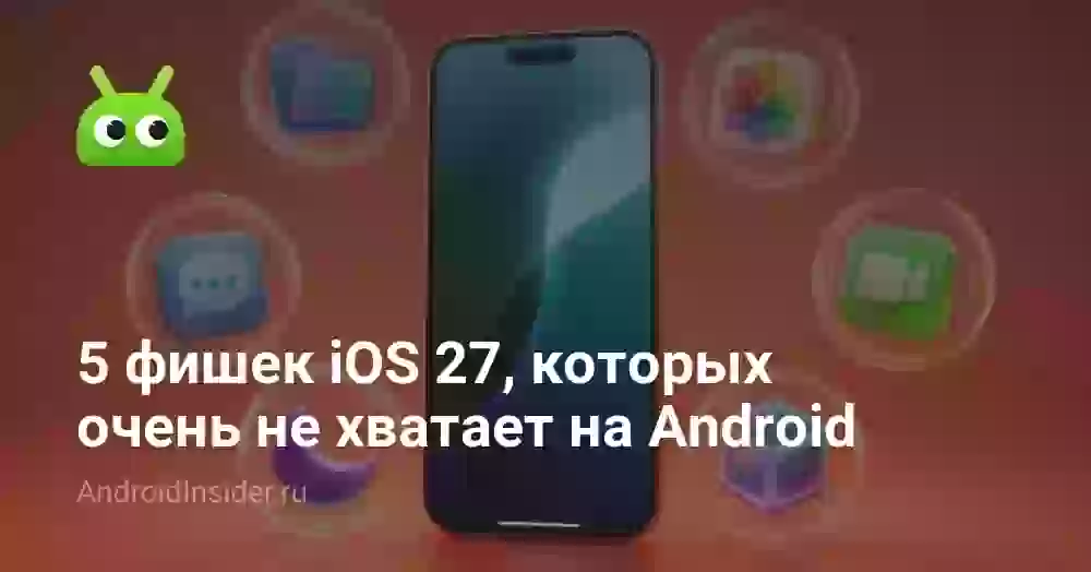 5 фишек iOS 27, которых очень не хватает на Android