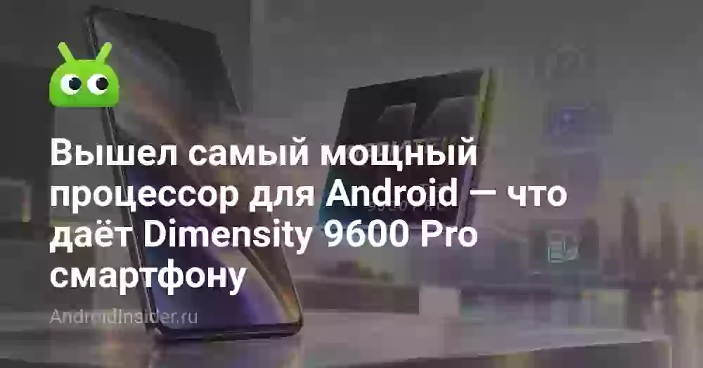 Вышел самый мощный процессор для Android — что даёт Dimensity 9600 Pro смартфону