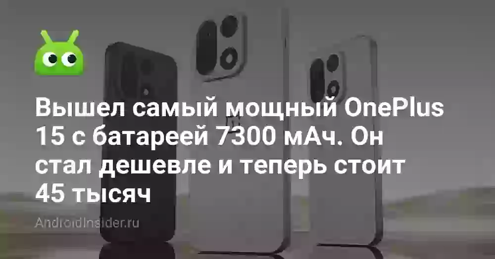 Вышел самый мощный OnePlus 15 с батареей 7300 мАч. Он стал дешевле и теперь стоит 45 тысяч