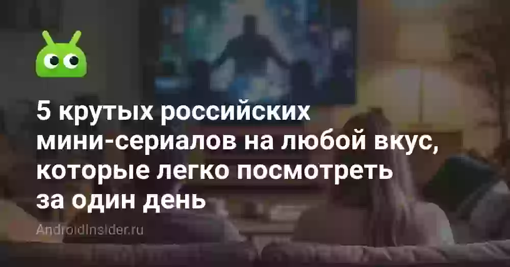5 крутых российских мини-сериалов на любой вкус, которые легко посмотреть за один день