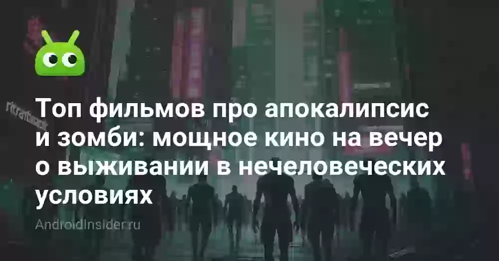 Топ фильмов про апокалипсис и зомби: мощное кино на вечер о выживании в нечеловеческих условиях