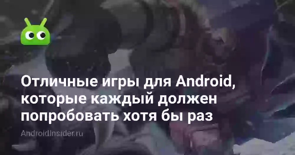 Отличные игры для Android, которые каждый должен попробовать хотя бы раз