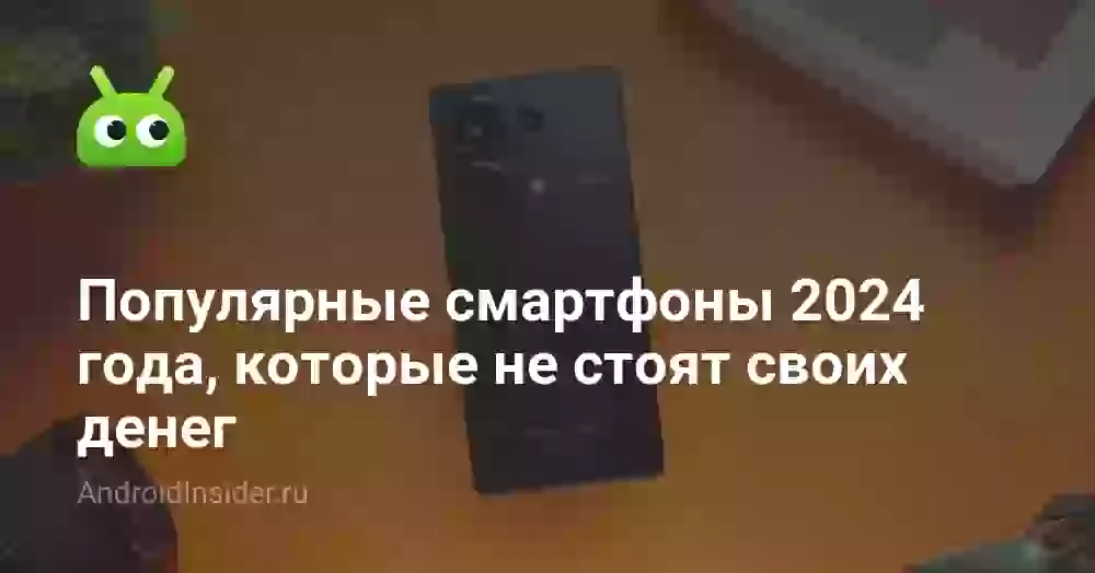Популярные смартфоны 2026 года, которые не стоят своих денег
