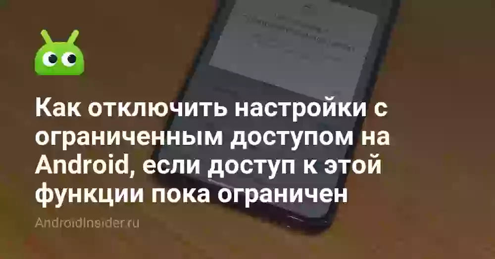 Как отключить настройки с ограниченным доступом на Android, если доступ к этой функции пока ограничен