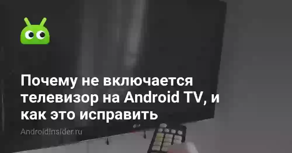 Почему не включается телевизор на Android TV, и как это исправить