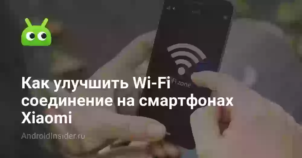 Как улучшить Wi-Fi соединение на смартфонах Xiaomi