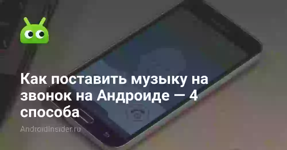 Как поставить музыку на звонок на Андроиде — 4 способа