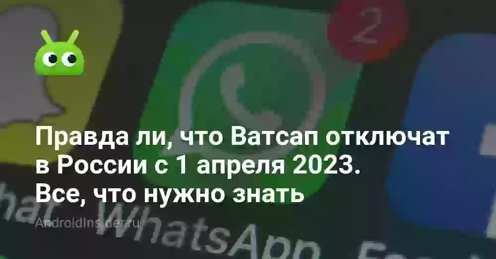 Правда ли, что Ватсап отключат в России с 1 апреля 2026. Все, что нужно знать