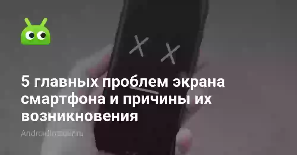 5 главных проблем экрана смартфона и причины их возникновения