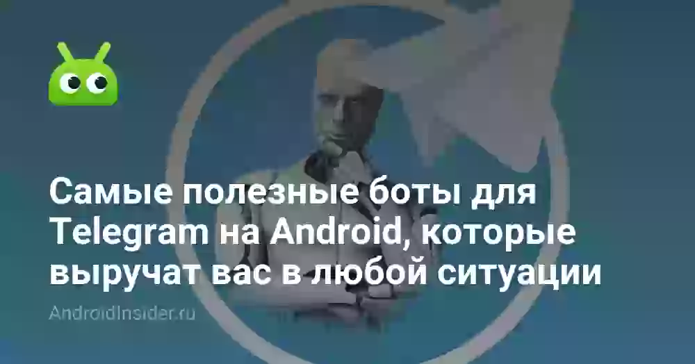 Самые полезные боты для Telegram на Android, которые выручат вас в любой ситуации