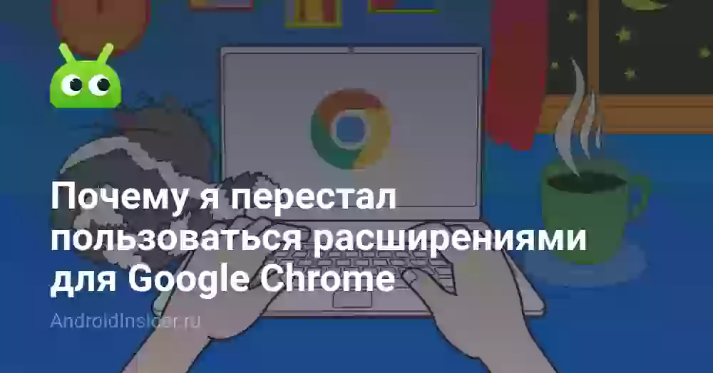 Почему я перестал пользоваться расширениями для Google Chrome