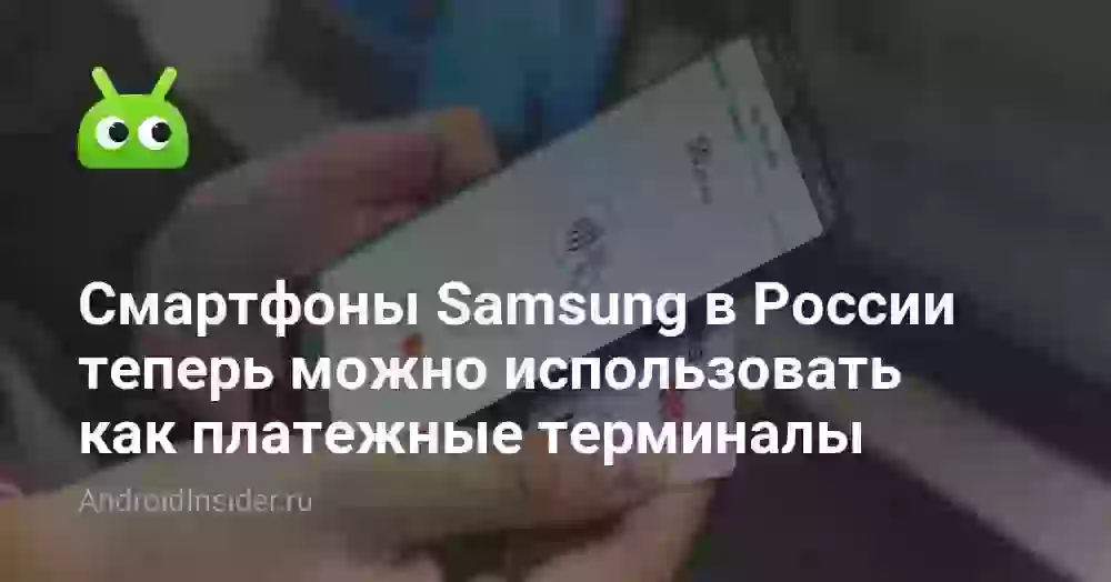 Смартфоны Samsung в России теперь можно использовать как платежные терминалы